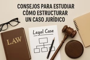 consejos para estudiar Cómo estructurar un caso jurídico