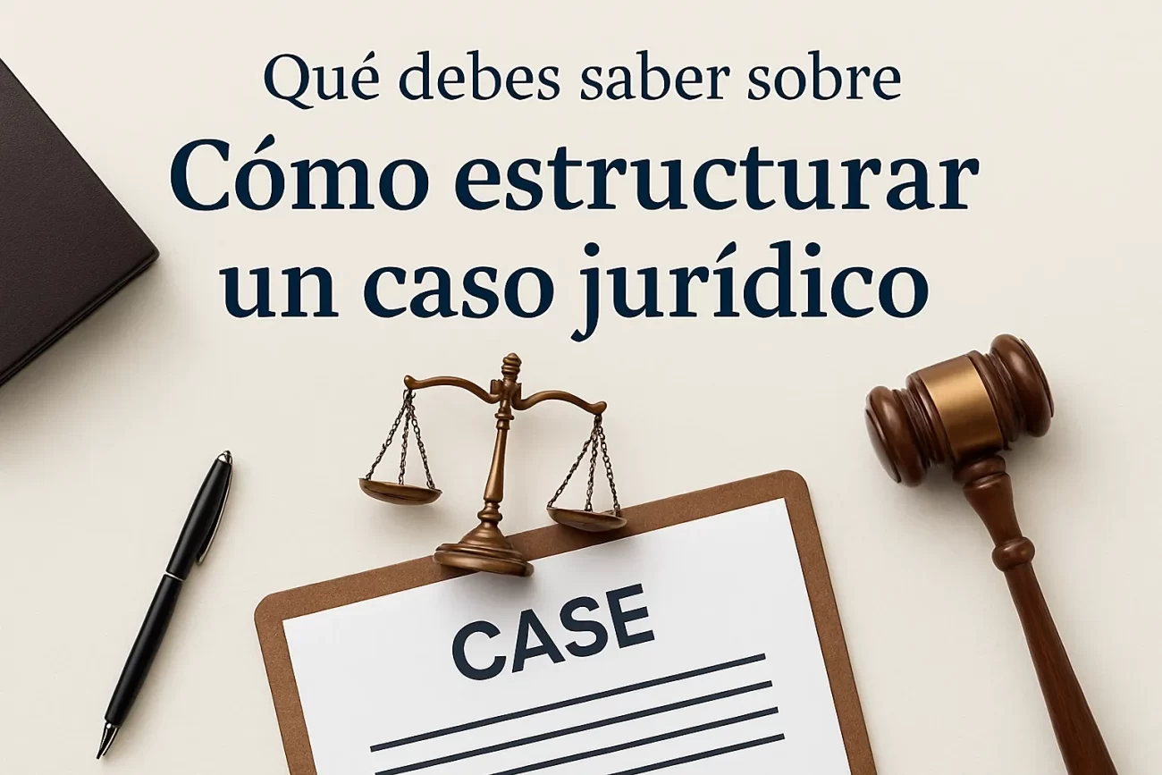 qué debes saber sobre Cómo estructurar un caso jurídico