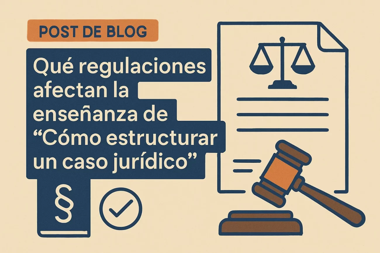 qué regulaciones afectan la enseñanza de Cómo estructurar un caso jurídico